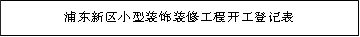 浦东新区小型装饰装修工程开工登记表
      